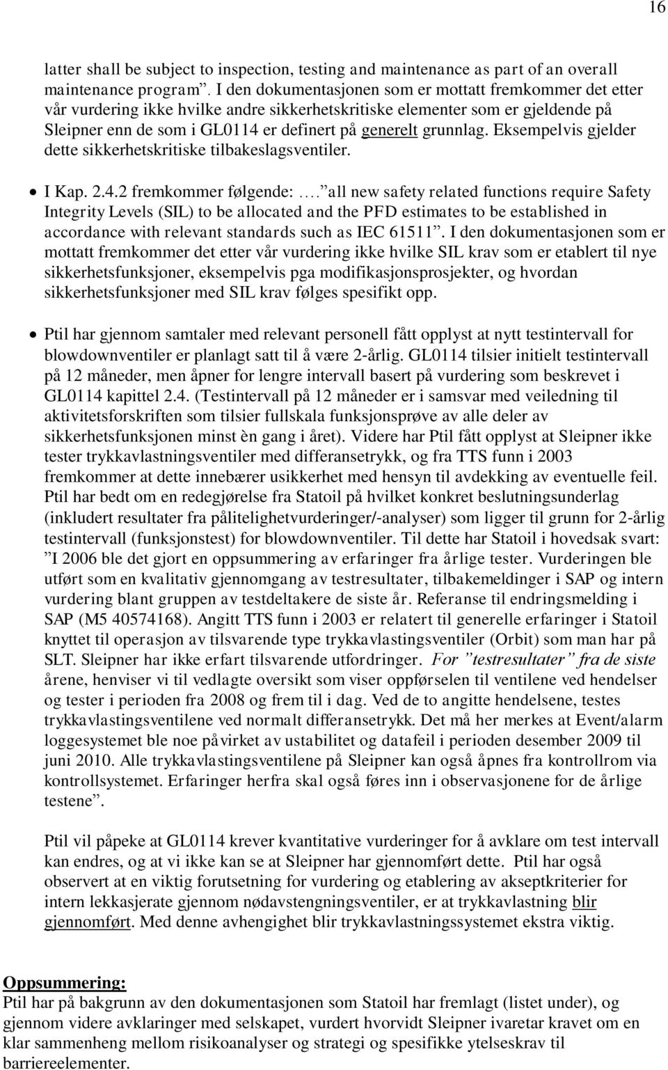 grunnlag. Eksempelvis gjelder dette sikkerhetskritiske tilbakeslagsventiler. I Kap. 2.4.2 fremkommer følgende:.