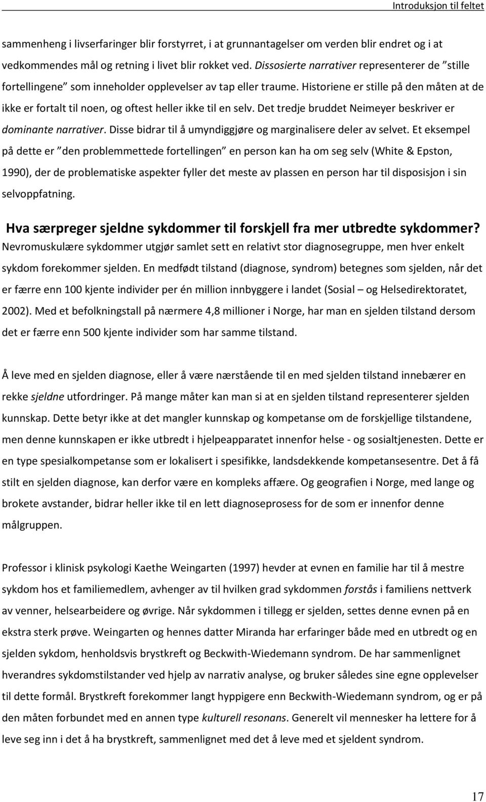 Historiene er stille på den måten at de ikke er fortalt til noen, og oftest heller ikke til en selv. Det tredje bruddet Neimeyer beskriver er dominante narrativer.