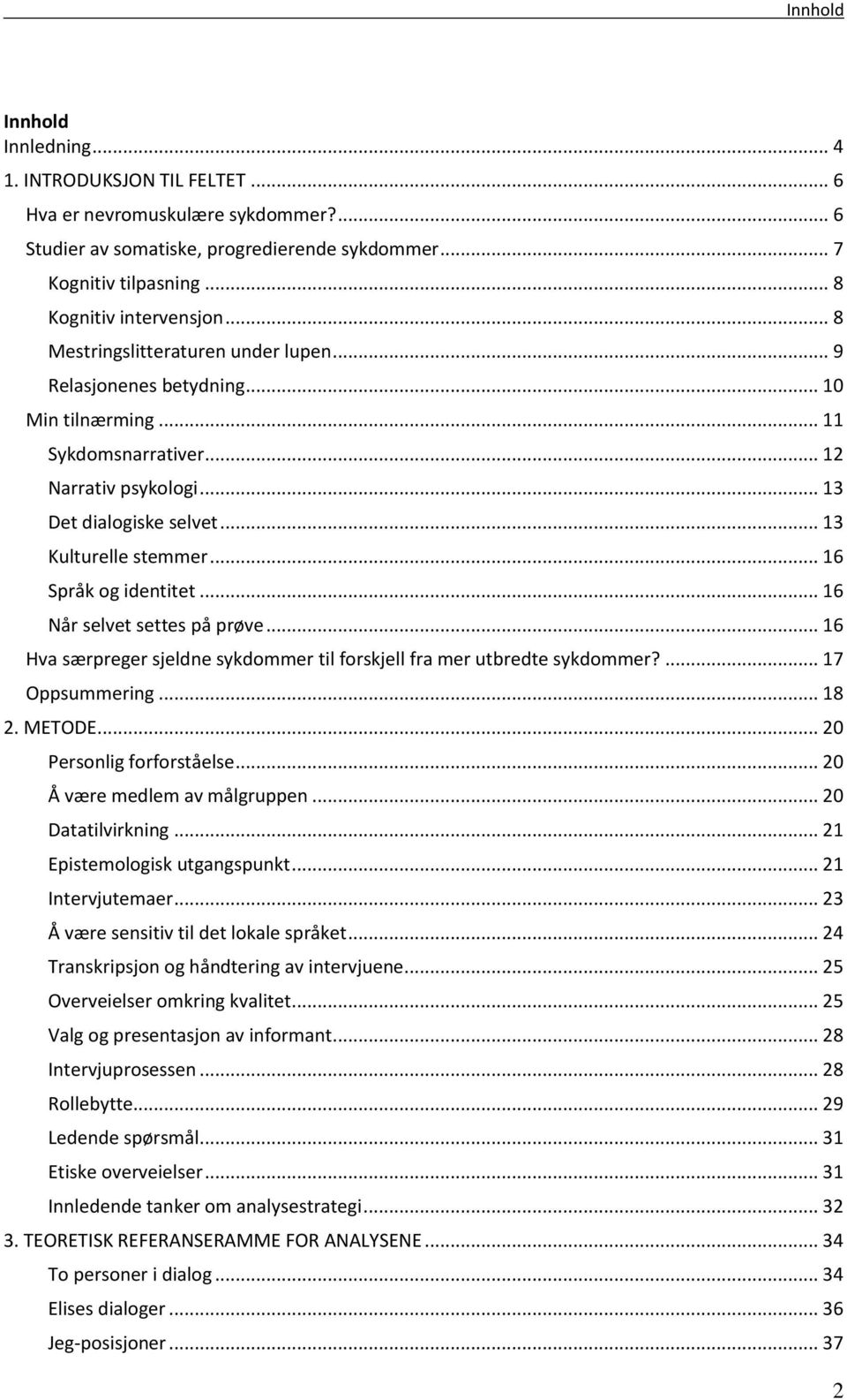 .. 16 Språk og identitet... 16 Når selvet settes på prøve... 16 Hva særpreger sjeldne sykdommer til forskjell fra mer utbredte sykdommer?... 17 Oppsummering... 18 2. METODE.