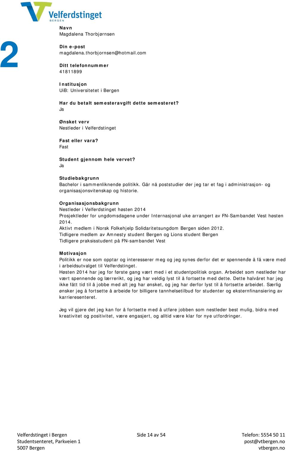 Nestleder i Velferdstinget høsten 2014 Prosjektleder for ungdomsdagene under Internasjonal uke arrangert av FN-Sambandet Vest høsten 2014.