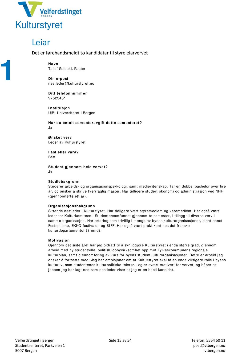 Har tidligere studert økonomi og administrasjon ved NHH (gjennomførte ett år). Sittende nestleder i Kulturstyret. Har tidligere vært styremedlem og varamedlem.