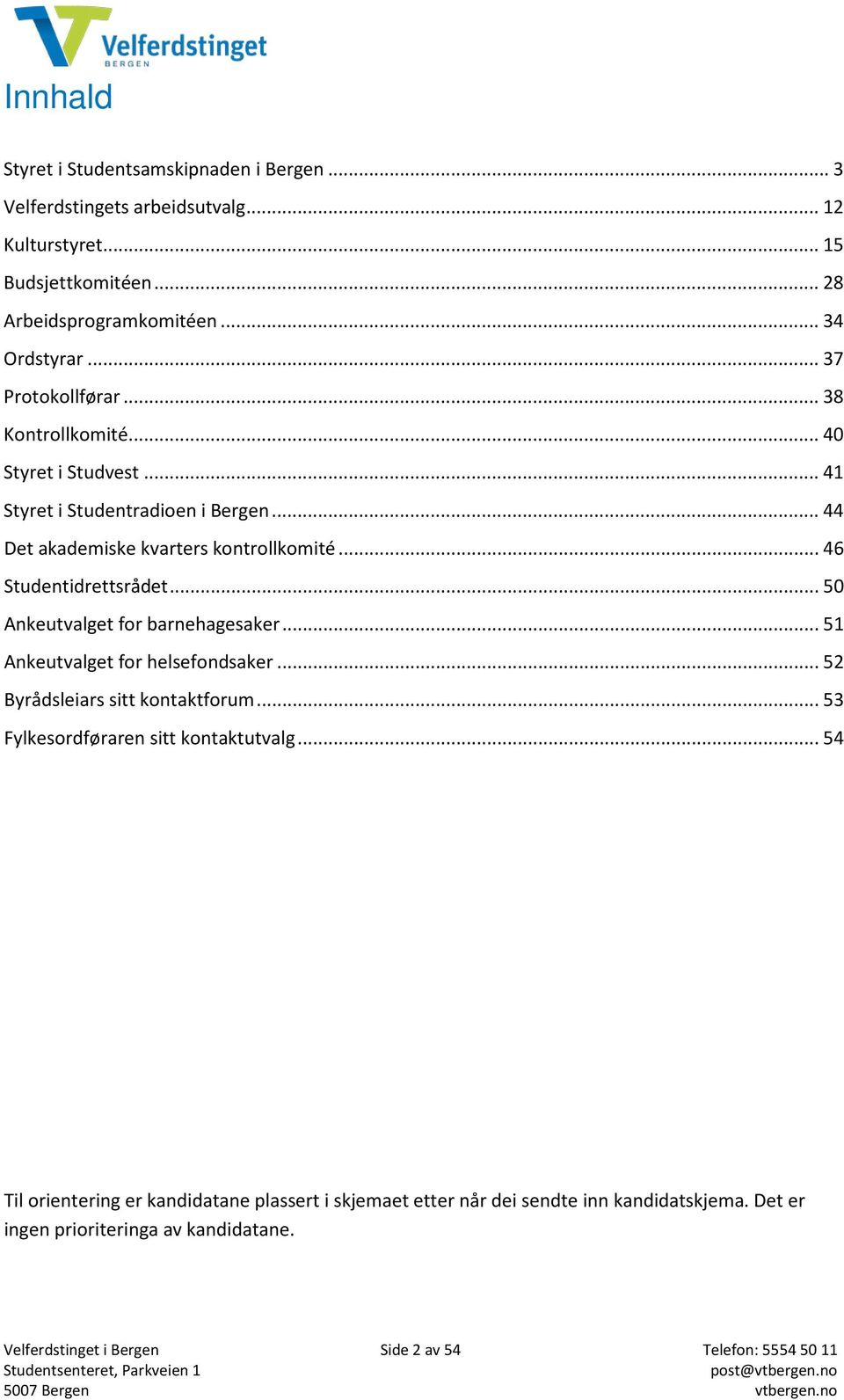 .. 46 Studentidrettsrådet... 50 Ankeutvalget for barnehagesaker... 51 Ankeutvalget for helsefondsaker... 52 Byrådsleiars sitt kontaktforum.