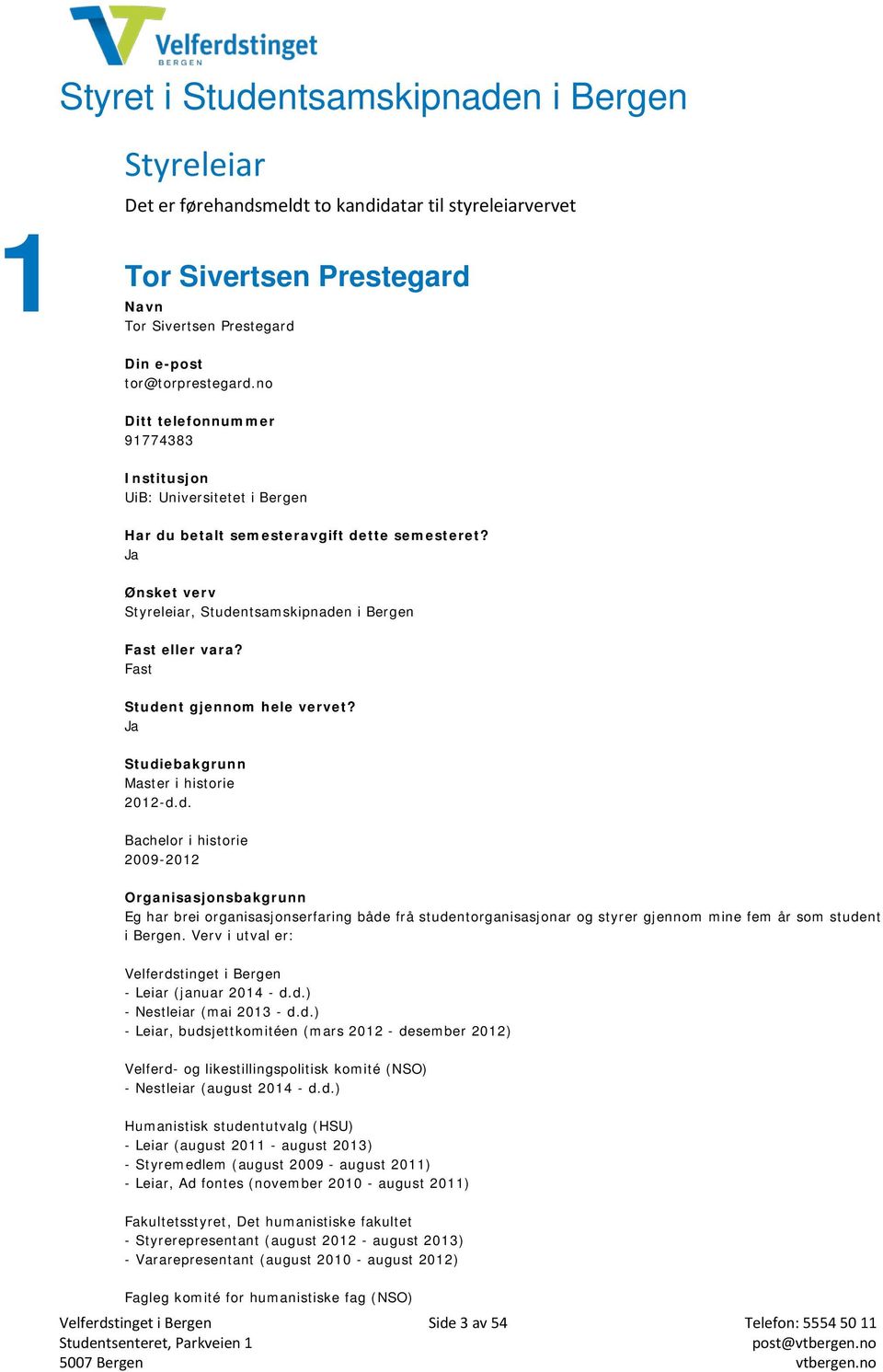 Verv i utval er: - Leiar (januar 2014 - d.d.) - Nestleiar (mai 2013 - d.d.) - Leiar, budsjettkomitéen (mars 2012 - desember 2012) Velferd- og likestillingspolitisk komité (NSO) - Nestleiar (august 2014 - d.