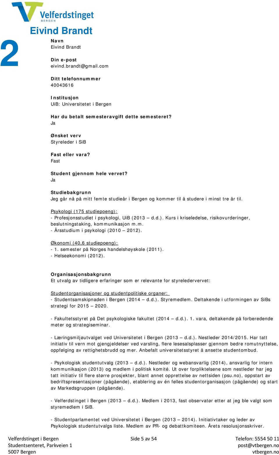 Økonomi (40,6 studiepoeng): - 1. semester på Norges handelshøyskole (2011). - Helseøkonomi (2012).