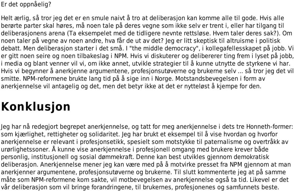 Hvem taler deres sak?). Om noen taler på vegne av noen andre, hva får de ut av det? Jeg er litt skeptisk til altruisme i politisk debatt. Men deliberasjon starter i det små.