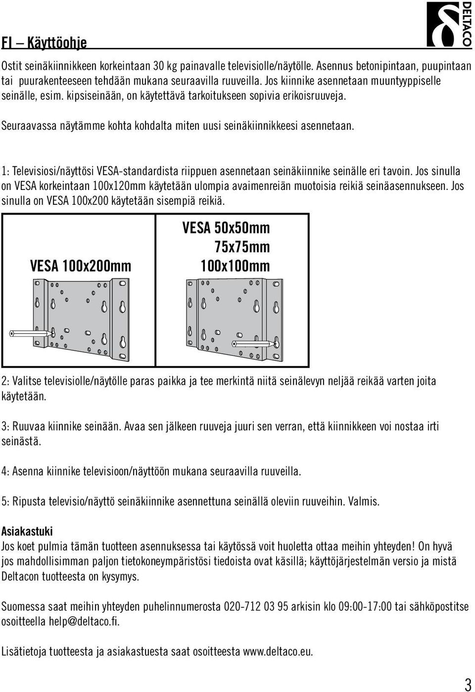 1: Televisiosi/näyttösi VESA-standardista riippuen asennetaan seinäkiinnike seinälle eri tavoin.