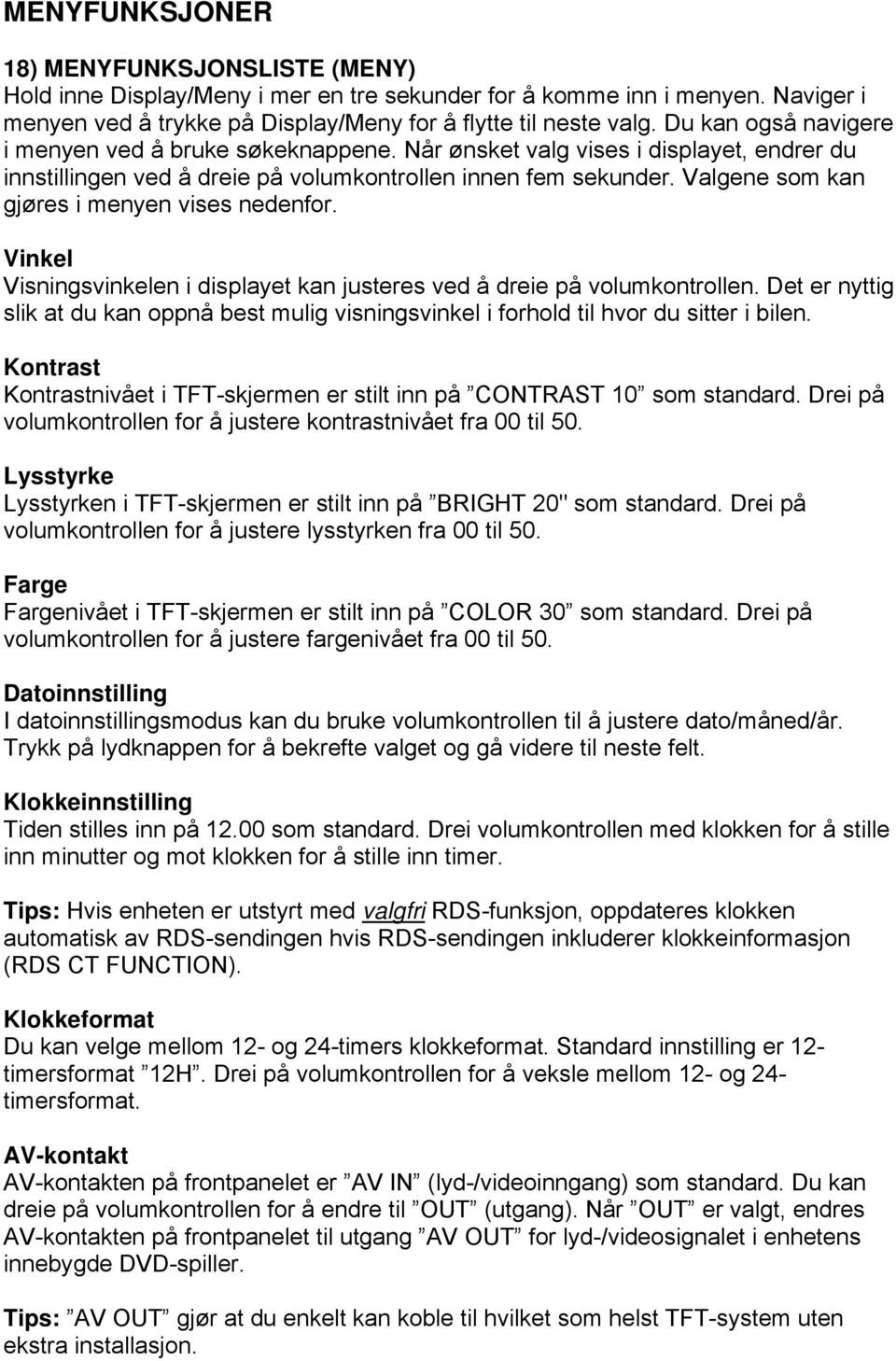 Valgene som kan gjøres i menyen vises nedenfor. Vinkel Visningsvinkelen i displayet kan justeres ved å dreie på volumkontrollen.