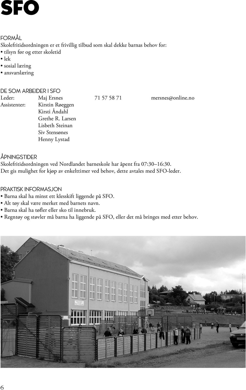 no ÅPNINGSTIDER Skolefritidsordningen ved Nordlandet barneskole har åpent fra 07:30 16:30. Det gis mulighet for kjøp av enkelttimer ved behov, dette avtales med SFO-leder.