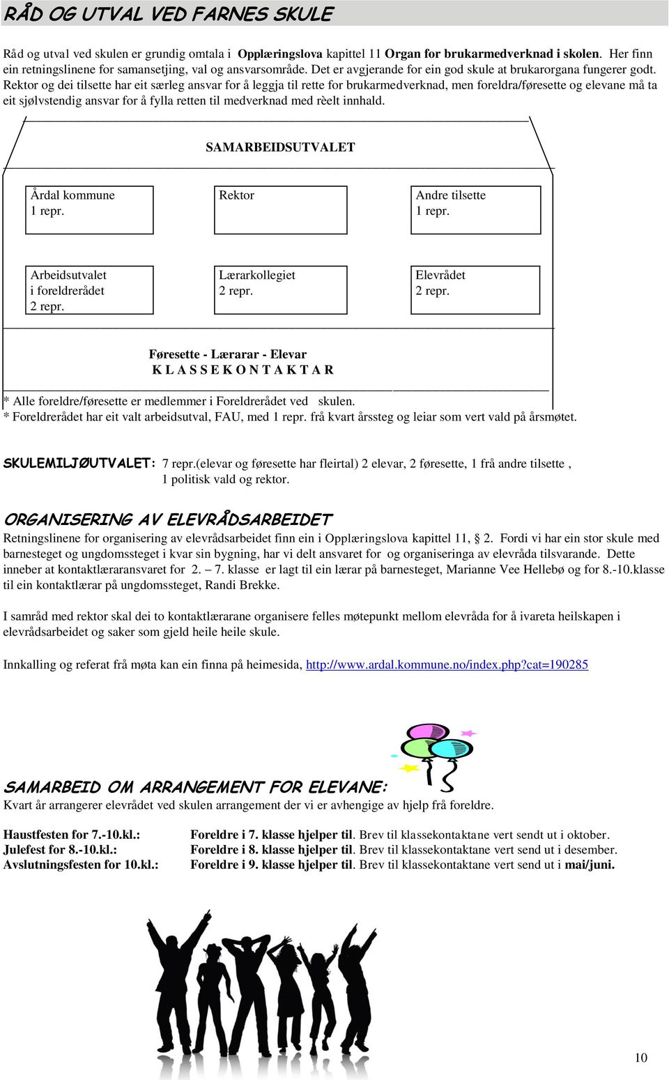 Rektor og dei tilsette har eit særleg ansvar for å leggja til rette for brukarmedverknad, men foreldra/føresette og elevane må ta eit sjølvstendig ansvar for å fylla retten til medverknad med rèelt