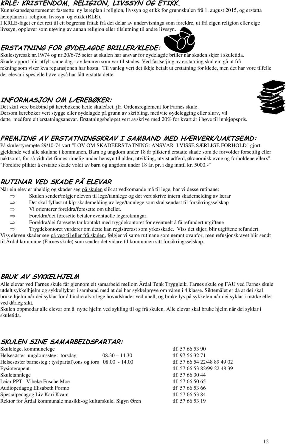 I KRLE-faget er det rett til eit begrensa fritak frå dei delar av undervisninga som foreldre, ut frå eigen religion eller eige livssyn, opplever som utøving av annan religion eller tilslutning til