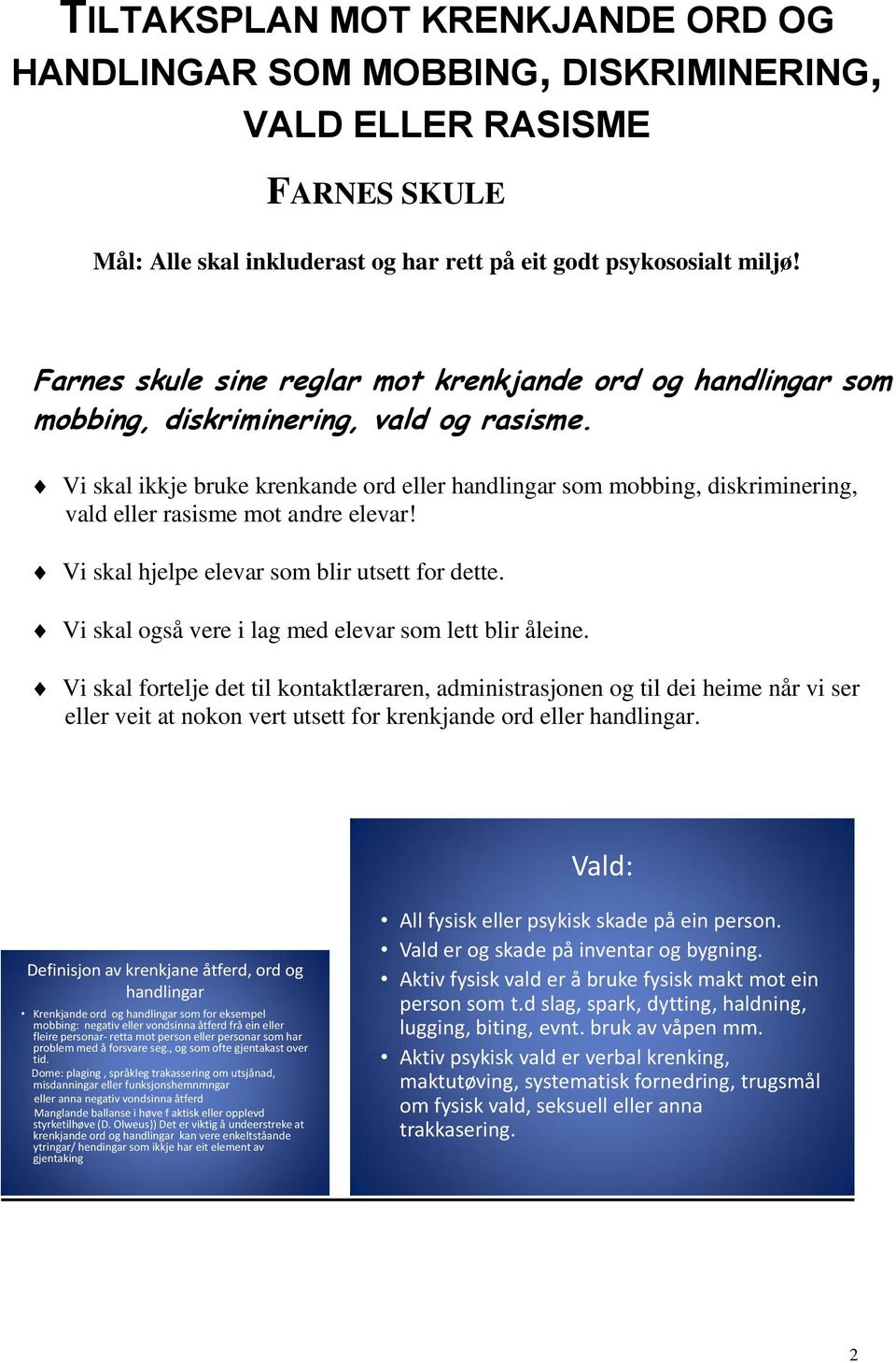 Vi skal ikkje bruke krenkande ord eller handlingar som mobbing, diskriminering, vald eller rasisme mot andre elevar! Vi skal hjelpe elevar som blir utsett for dette.