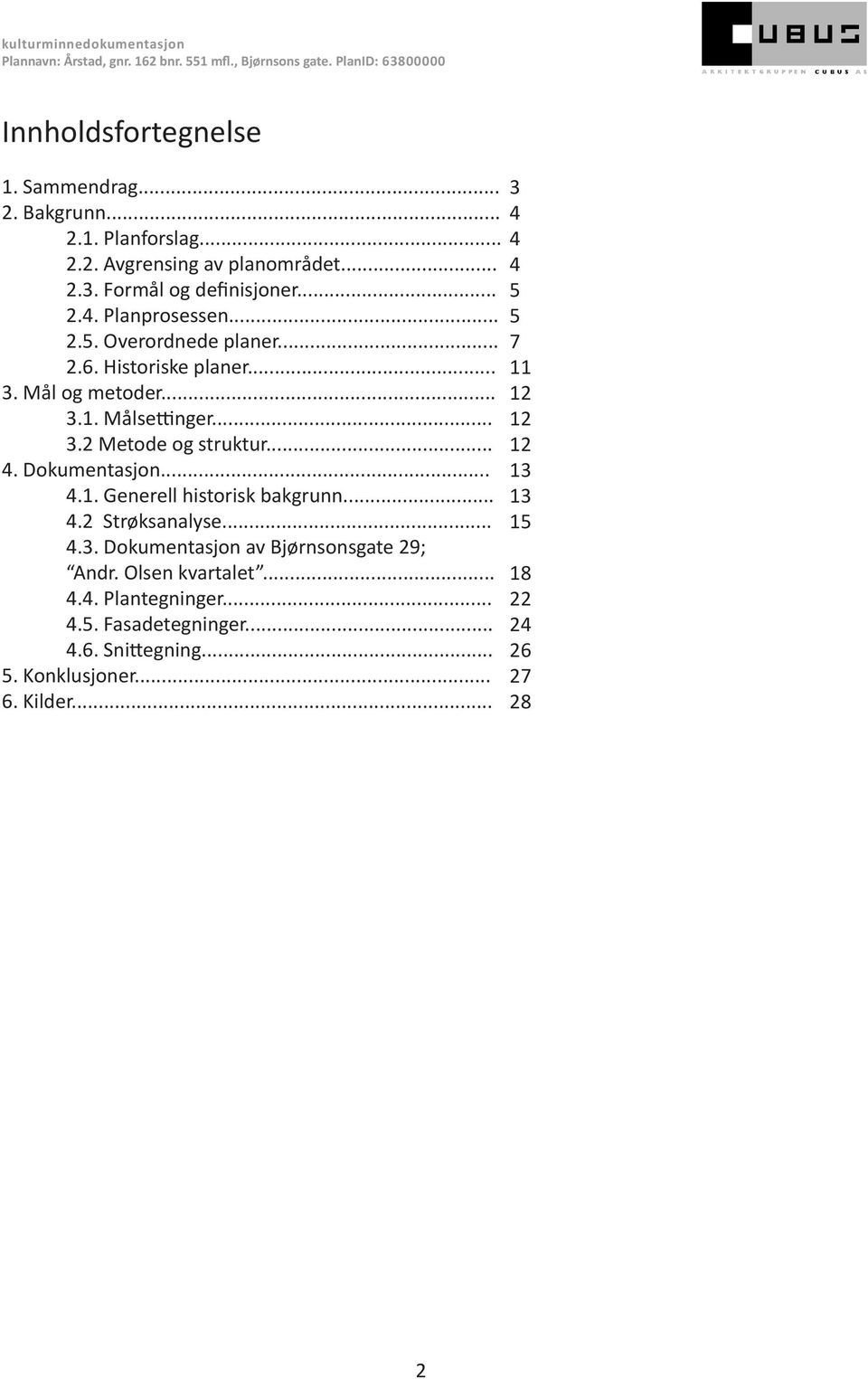 Dokumentasjon... 4.1. Generell historisk bakgrunn... 4.2 Strøksanalyse... 4.3. Dokumentasjon av Bjørnsonsgate 29; Andr. Olsen kvartalet... 4.4. Plantegninger.