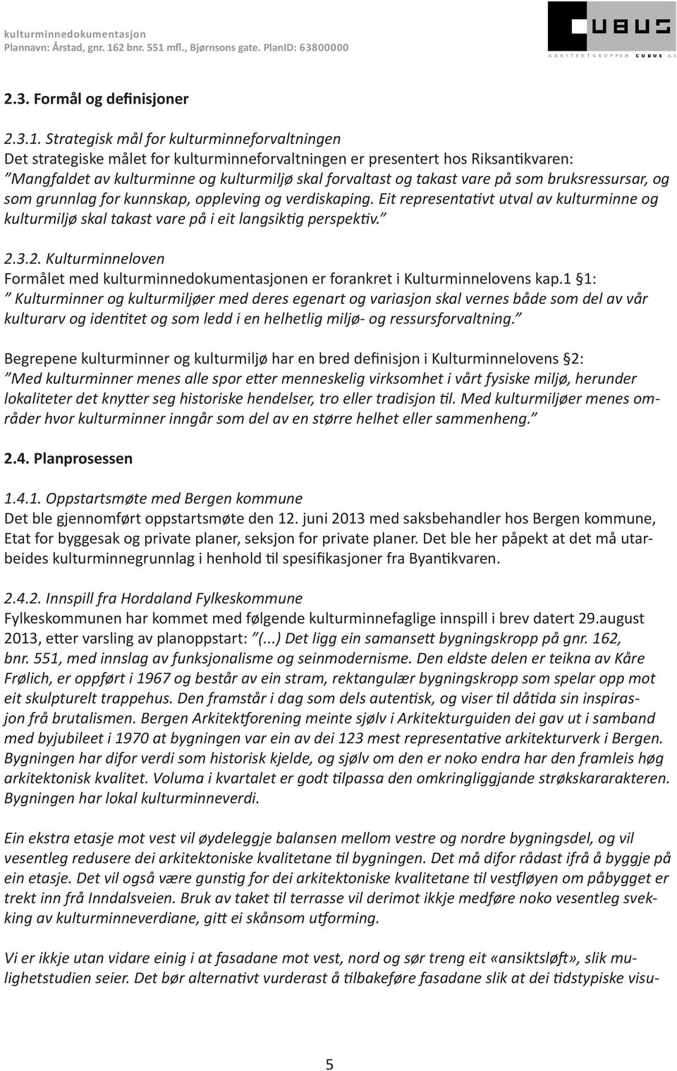 vare på som bruksressursar, og som grunnlag for kunnskap, oppleving og verdiskaping. Eit representativt utval av kulturminne og kulturmiljø skal takast vare på i eit langsiktig perspektiv. 2.