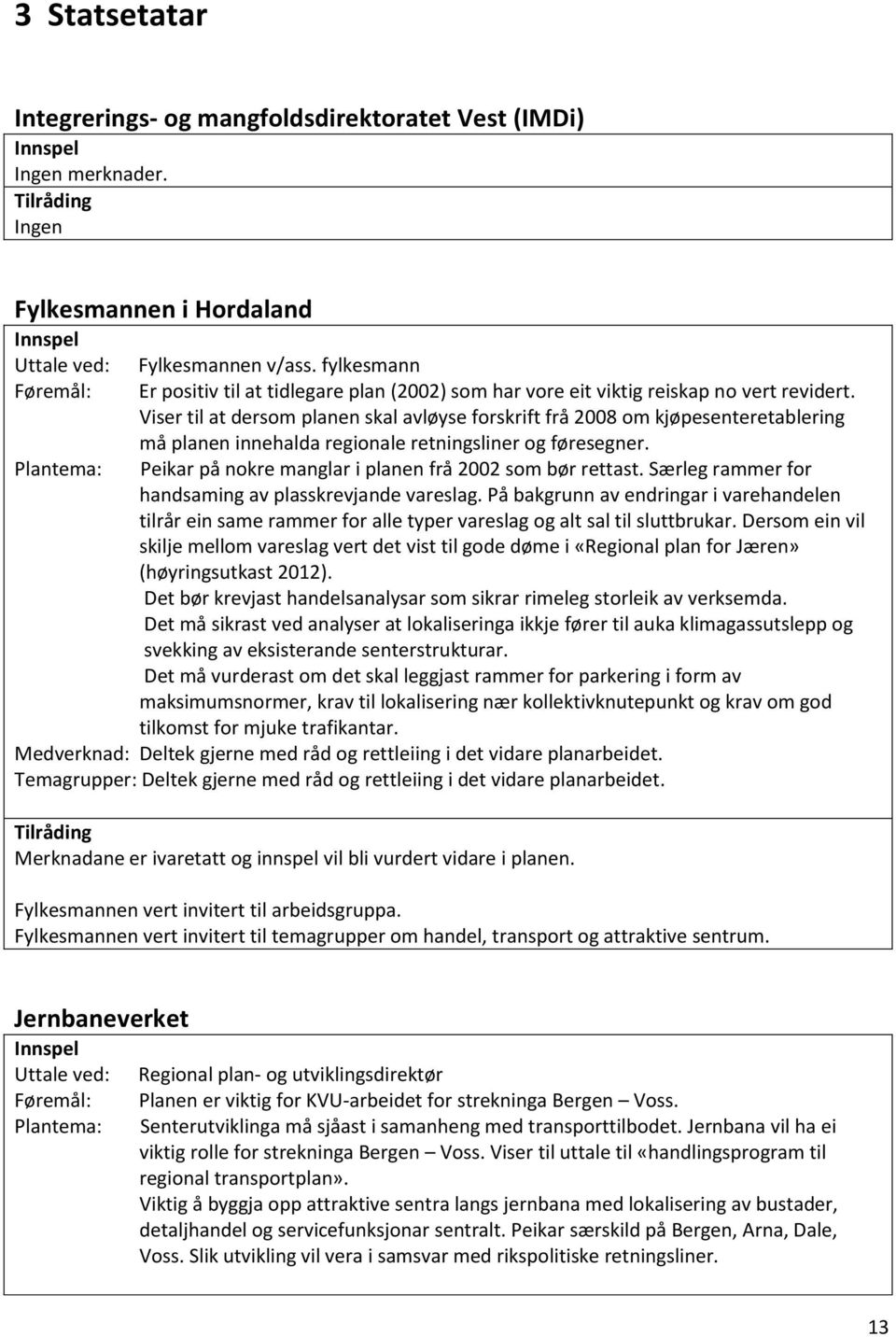 Viser til at dersom planen skal avløyse forskrift frå 2008 om kjøpesenteretablering må planen innehalda regionale retningsliner og føresegner.