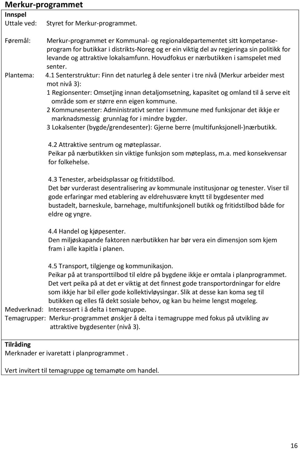 Hovudfokus er nærbutikken i samspelet med senter. 4.