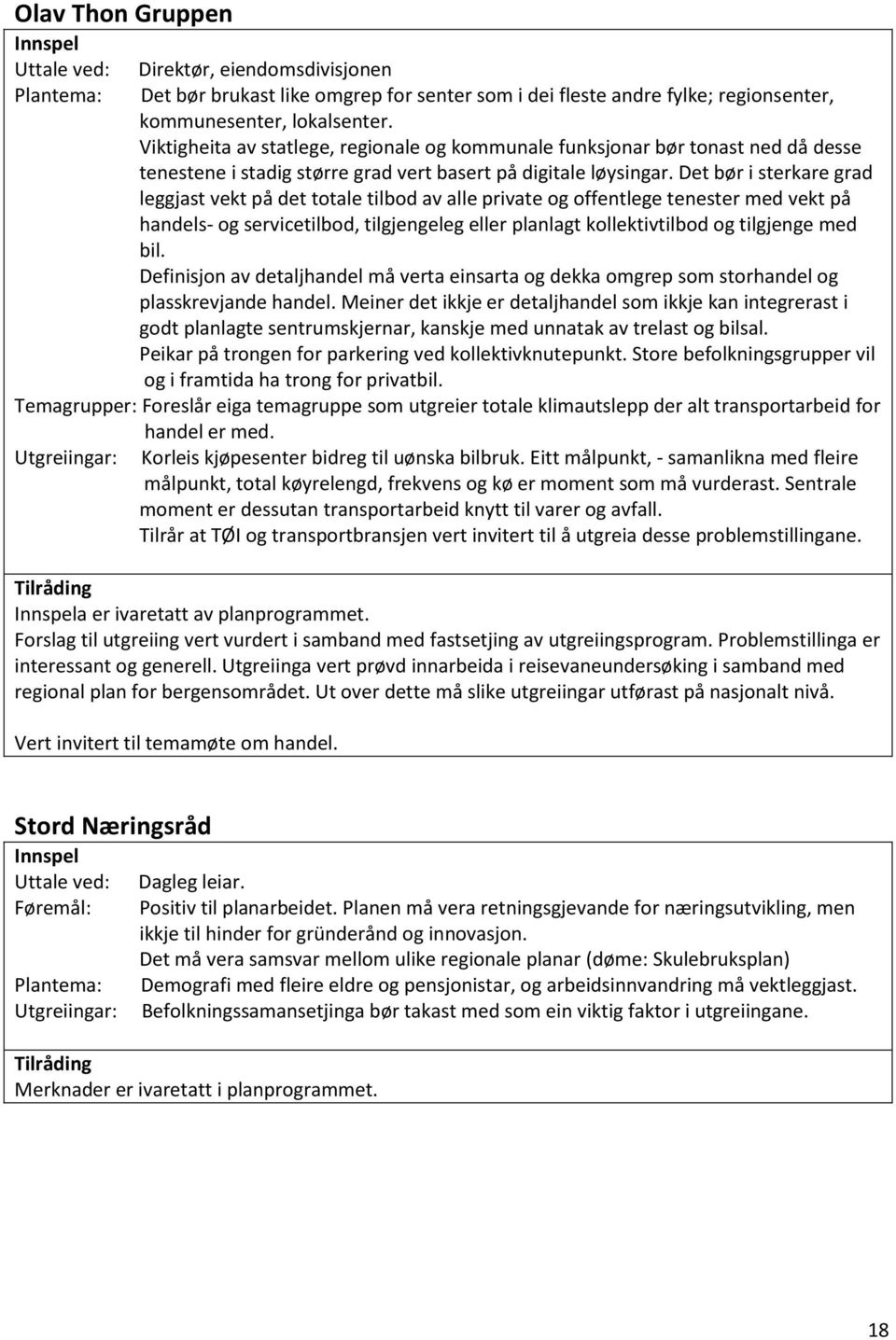 Det bør i sterkare grad leggjast vekt på det totale tilbod av alle private og offentlege tenester med vekt på handels- og servicetilbod, tilgjengeleg eller planlagt kollektivtilbod og tilgjenge med