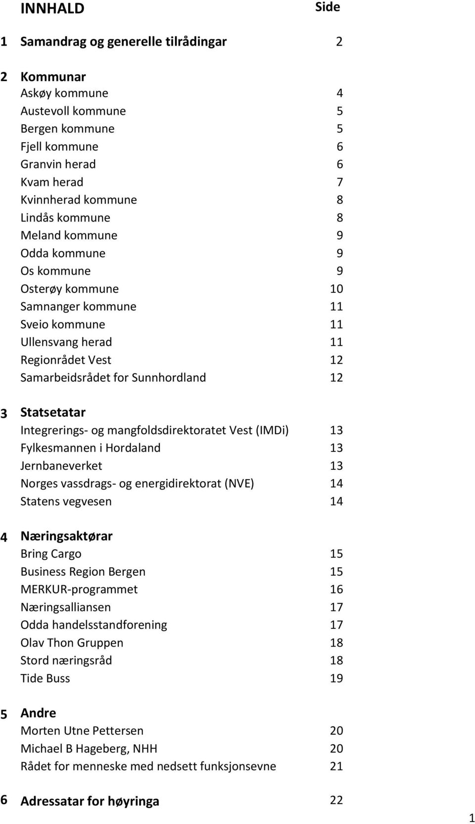 Integrerings- og mangfoldsdirektoratet Vest (IMDi) 13 Fylkesmannen i Hordaland 13 Jernbaneverket 13 Norges vassdrags- og energidirektorat (NVE) 14 Statens vegvesen 14 4 Næringsaktørar Bring Cargo 15