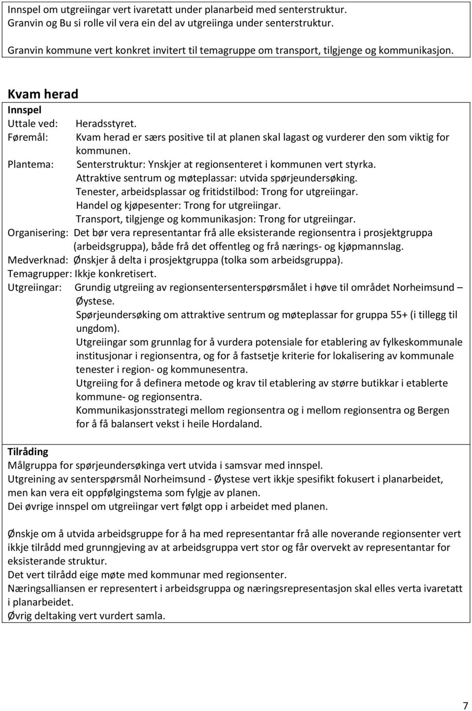 Kvam herad er særs positive til at planen skal lagast og vurderer den som viktig for kommunen. Senterstruktur: Ynskjer at regionsenteret i kommunen vert styrka.
