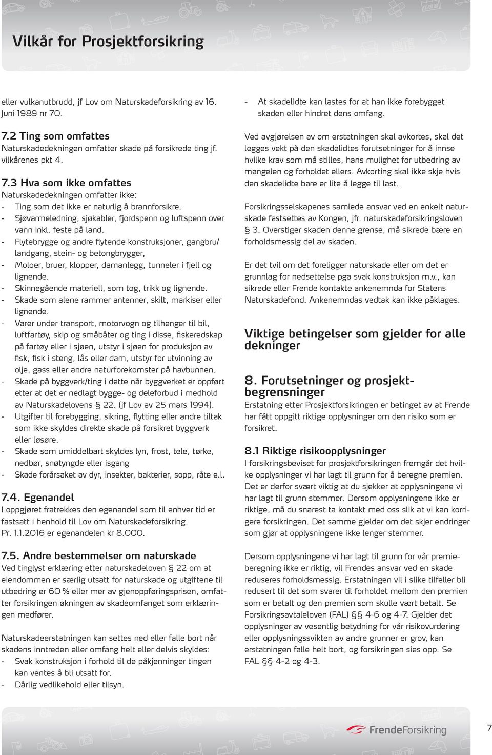 - Flytebrygge og andre flytende konstruksjoner, gangbru/ landgang, stein- og betongbrygger, - Moloer, bruer, klopper, damanlegg, tunneler i fjell og lignende.