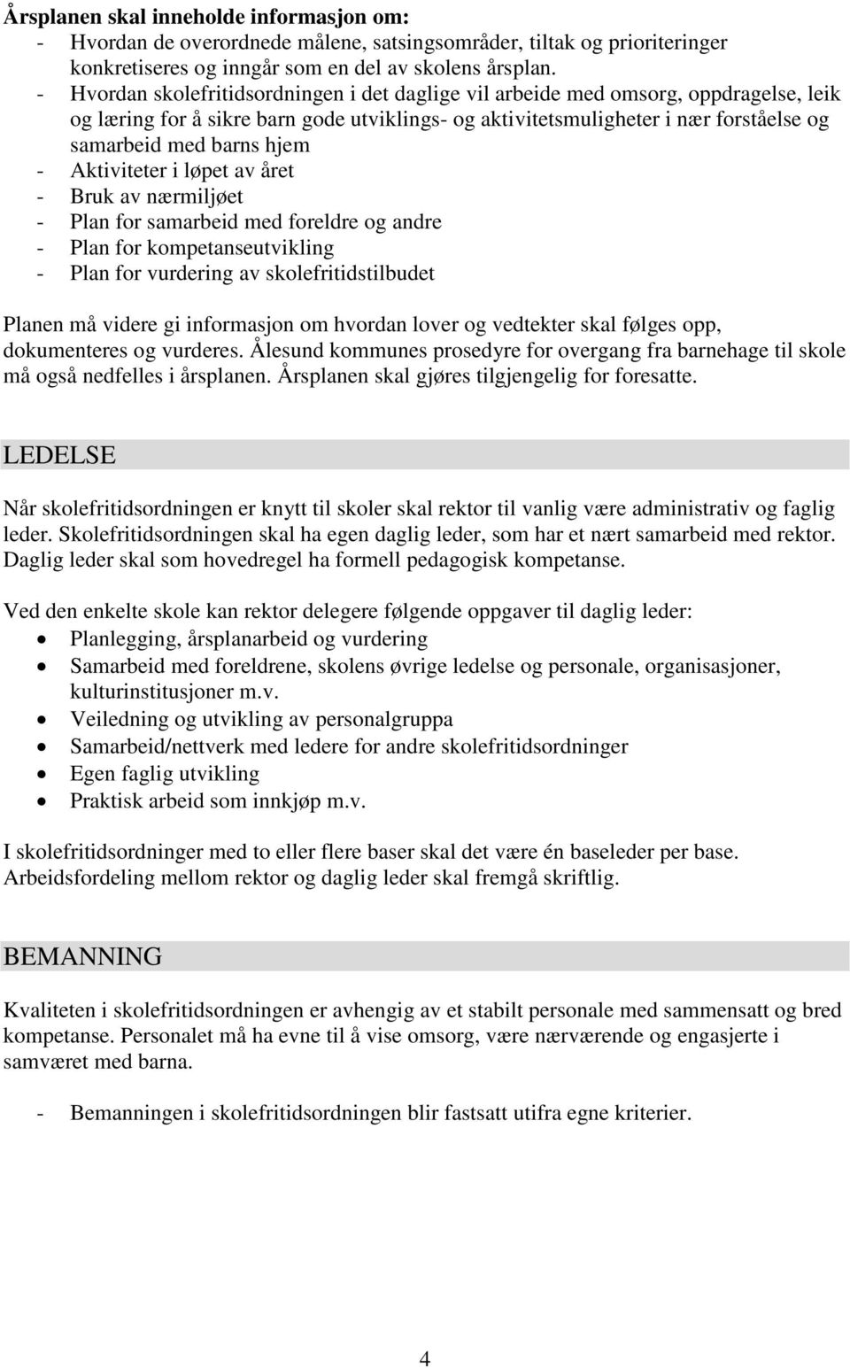 hjem - Aktiviteter i løpet av året - Bruk av nærmiljøet - Plan for samarbeid med foreldre og andre - Plan for kompetanseutvikling - Plan for vurdering av skolefritidstilbudet Planen må videre gi