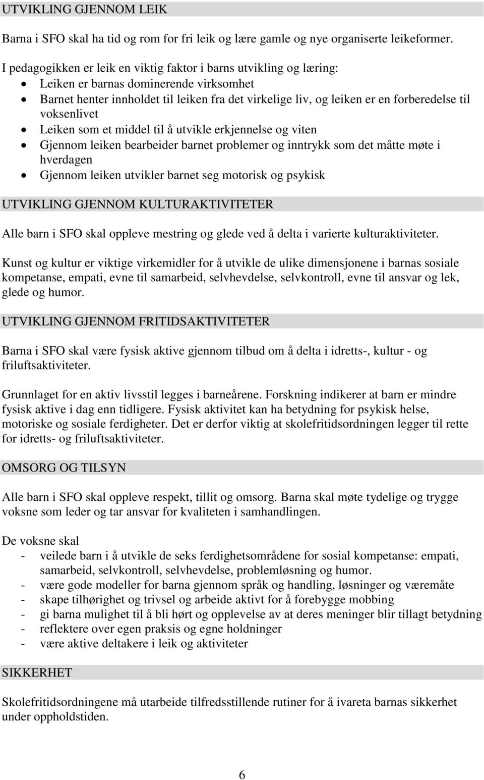 voksenlivet Leiken som et middel til å utvikle erkjennelse og viten Gjennom leiken bearbeider barnet problemer og inntrykk som det måtte møte i hverdagen Gjennom leiken utvikler barnet seg motorisk