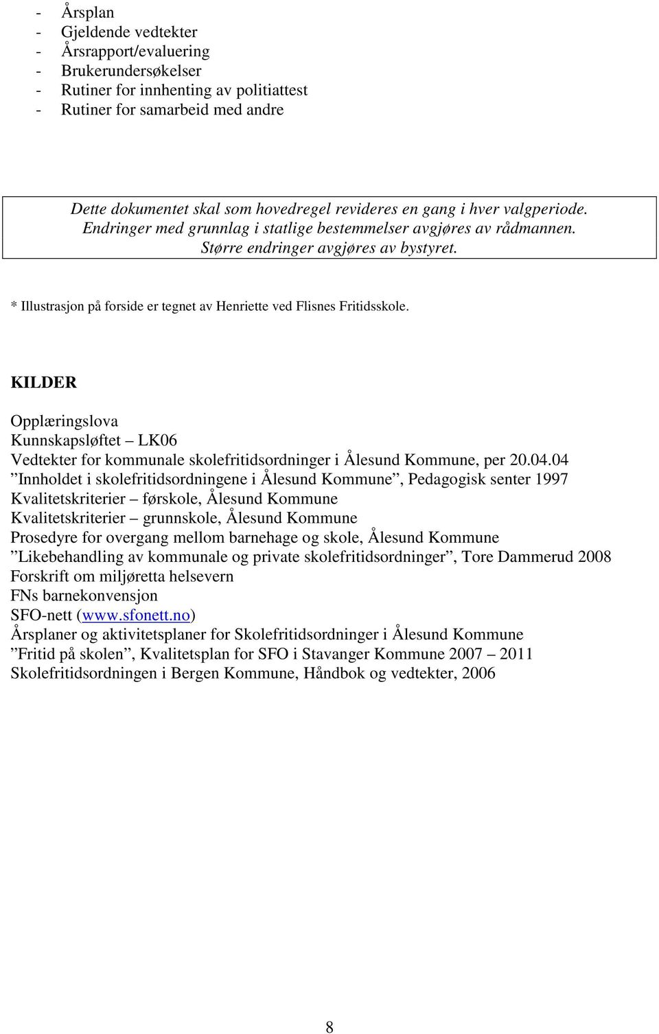 * Illustrasjon på forside er tegnet av Henriette ved Flisnes Fritidsskole. KILDER Opplæringslova Kunnskapsløftet LK06 Vedtekter for kommunale skolefritidsordninger i Ålesund Kommune, per 20.04.