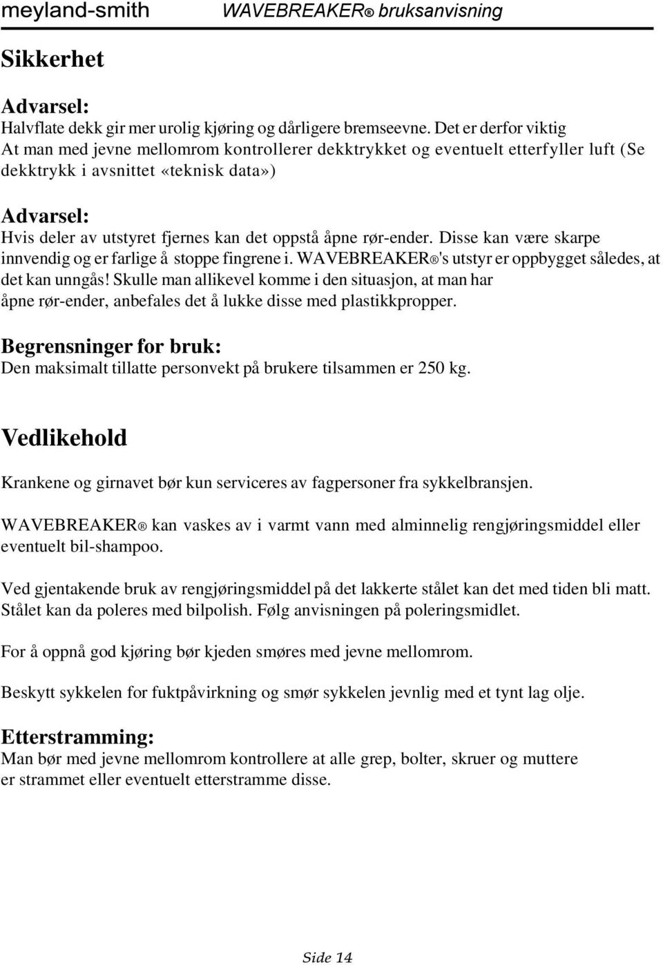 oppstå åpne rør-ender. Disse kan være skarpe innvendig og er farlige å stoppe fingrene i. WAVEBREAKER 's utstyr er oppbygget således, at det kan unngås!