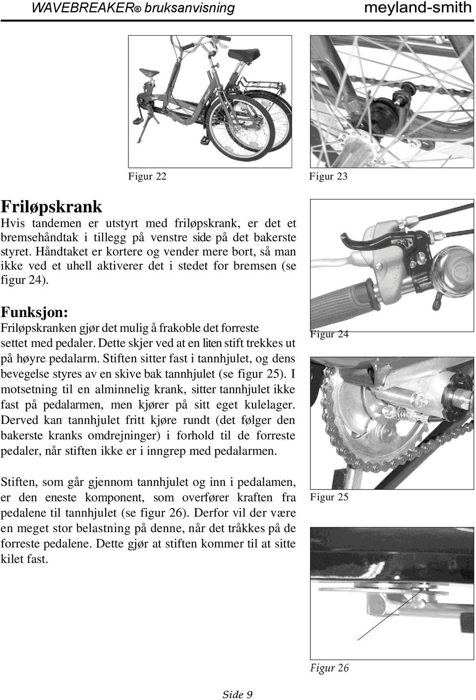 Dette skjer ved at en liten stift trekkes ut på høyre pedalarm. Stiften sitter fast i tannhjulet, og dens bevegelse styres av en skive bak tannhjulet (se figur 25).