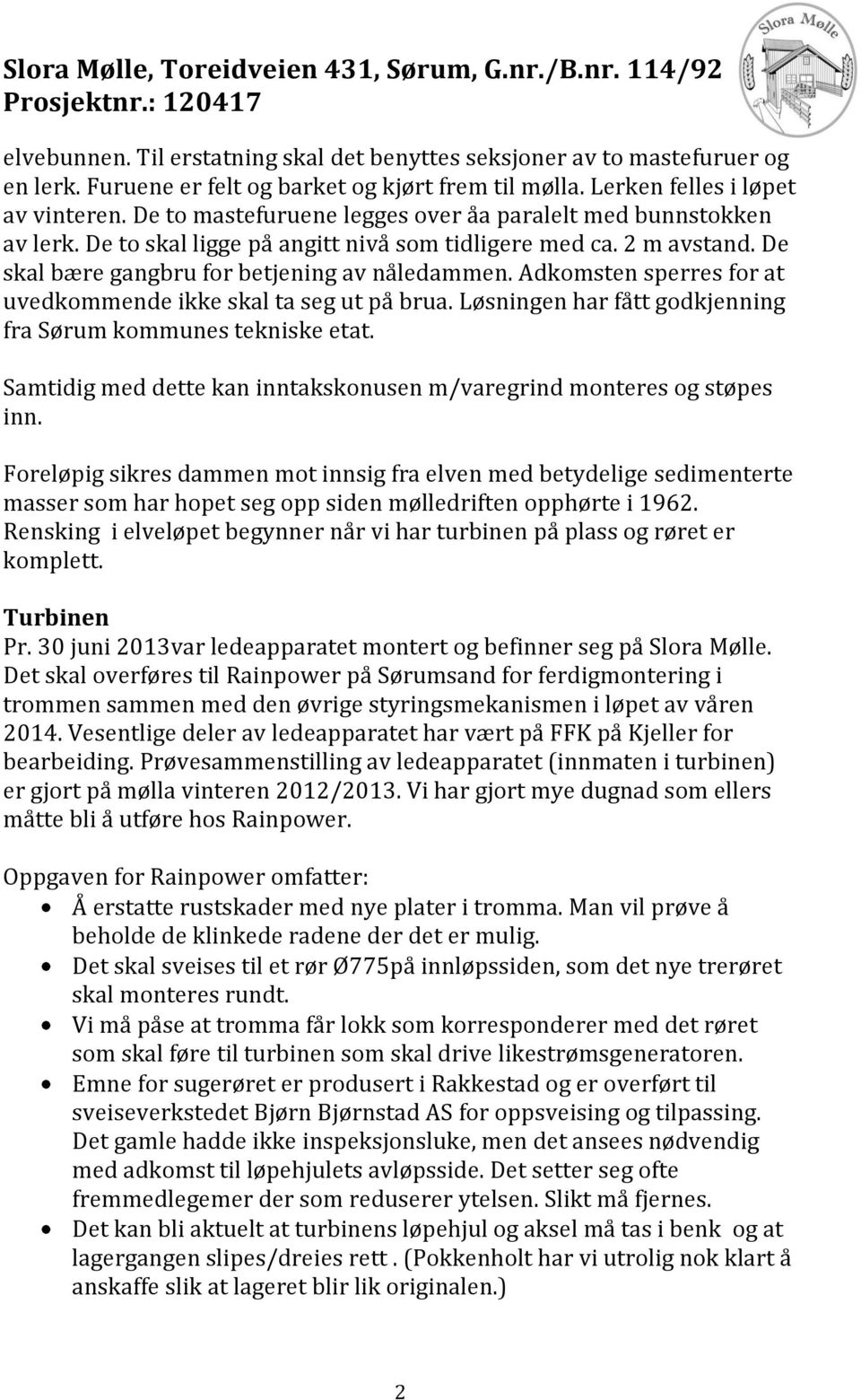 Adkomsten sperres for at uvedkommende ikke skal ta seg ut på brua. Løsningen har fått godkjenning fra Sørum kommunes tekniske etat.