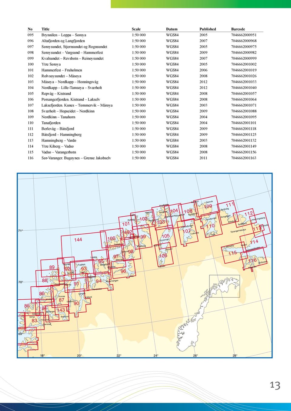 Sørøya 1:50 000 WGS84 2005 7046662001002 101 Hammerfest Fruholmen 1:50 000 WGS84 2006 7046662001019 102 Rolvsøysundet Måsøya 1:50 000 WGS84 2008 7046662001026 103 Måsøya Nordkapp Honningsvåg 1:50 000