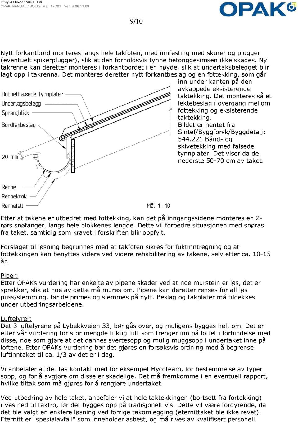 Det monteres deretter nytt forkantbeslag og en fottekking, som går inn under kanten på den avkappede eksisterende taktekking.