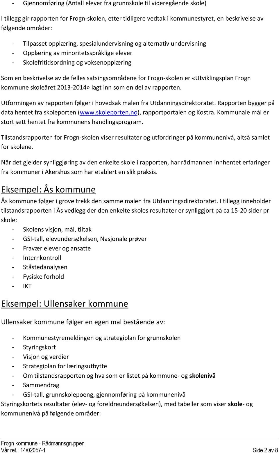 Frogn-skolen er «Utviklingsplan Frogn kommune skoleåret 2013-2014» lagt inn som en del av rapporten. Utformingen av rapporten følger i hovedsak malen fra Utdanningsdirektoratet.