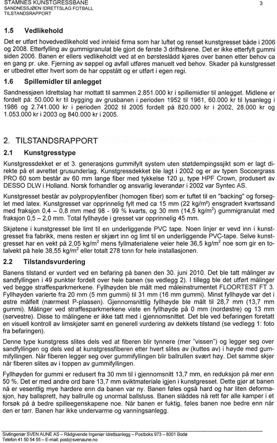 Skader på kunstgresset er utbedret etter hvert som de har oppstått og er utført i egen regi. 1.6 Spillemidler til anlegget Sandnessjøen Idrettslag har mottatt til sammen 2.851.