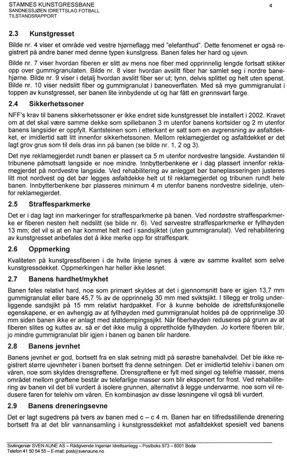 8 viser hvordan avslitt fiber har samlet seg i nordre banehjørne. Bilde nr. 9 viser i detalj hvordan avslitt fiber ser ut; tynn, delvis splittet og helt uten spenst. Bilde nr. 10 viser nedslitt fiber og gummigranulat i baneoverflaten.