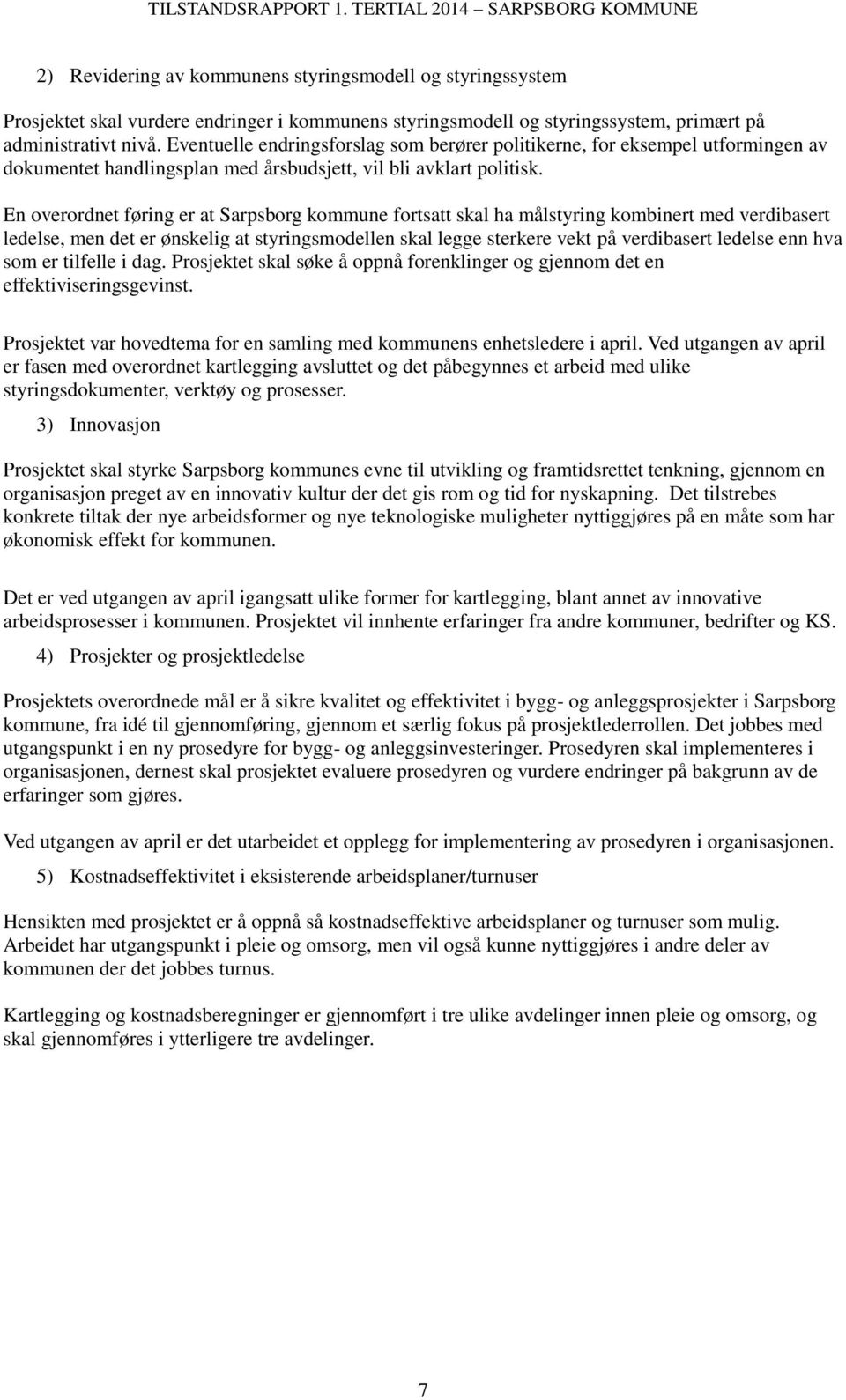 En overordnet føring er at Sarpsborg kommune fortsatt skal ha målstyring kombinert med verdibasert ledelse, men det er ønskelig at styringsmodellen skal legge sterkere vekt på verdibasert ledelse enn