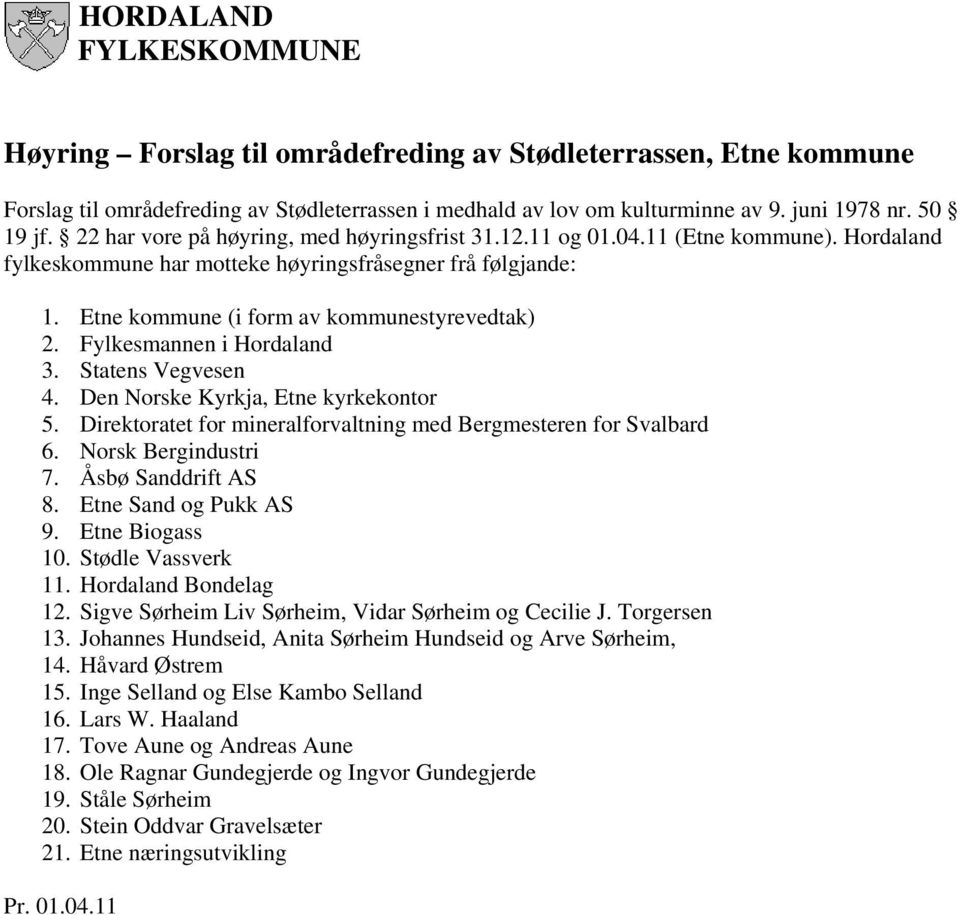 Fylkesmannen i Hordaland 3. Statens Vegvesen 4. Den Norske Kyrkja, Etne kyrkekontor 5. Direktoratet for mineralforvaltning med Bergmesteren for Svalbard 6. Norsk Bergindustri 7. Åsbø Sanddrift AS 8.