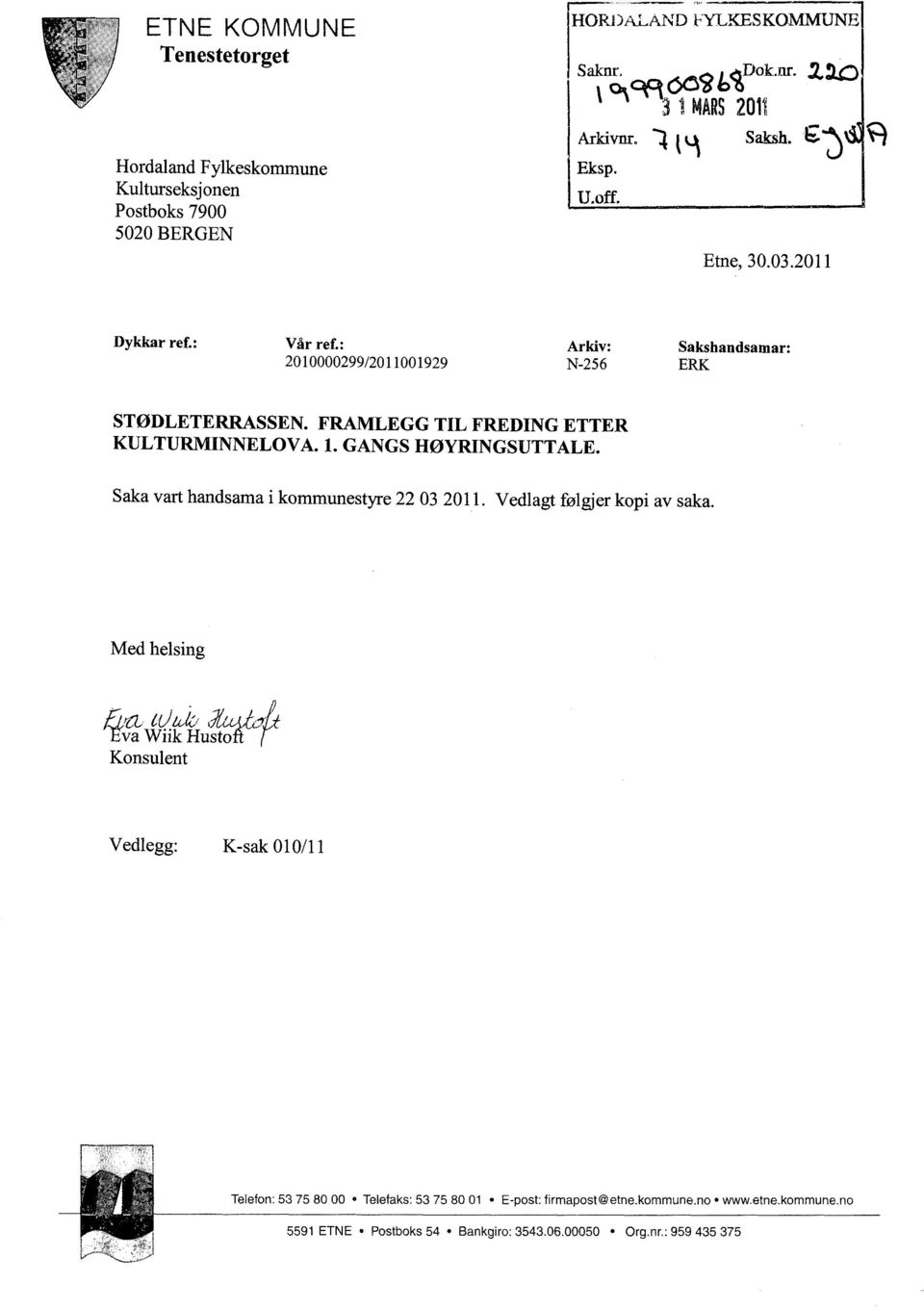 FRAMLEGG TIL FREDING ETTER KULTURMINNELOVA. 1. GANGS HØYRINGSUTTALE. Saka vart handsama i kommunestyre 22 03 2011. Vedlagt følgjer kopi av saka. Med helsing B, l touio.