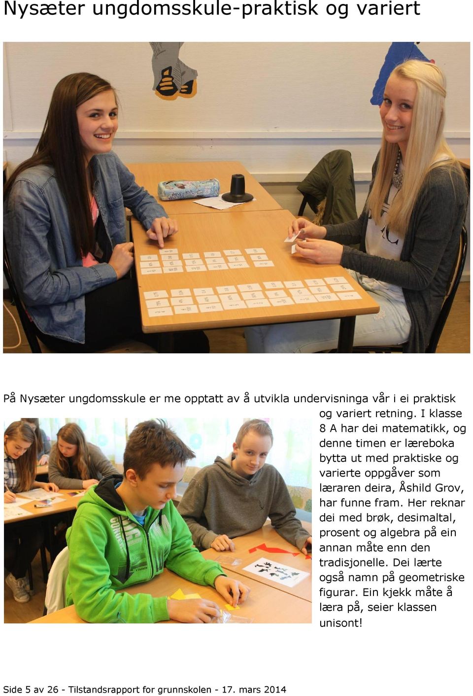 I klasse 8 A har dei matematikk, og denne timen er læreboka bytta ut med praktiske og varierte oppgåver som læraren deira, Åshild Grov,