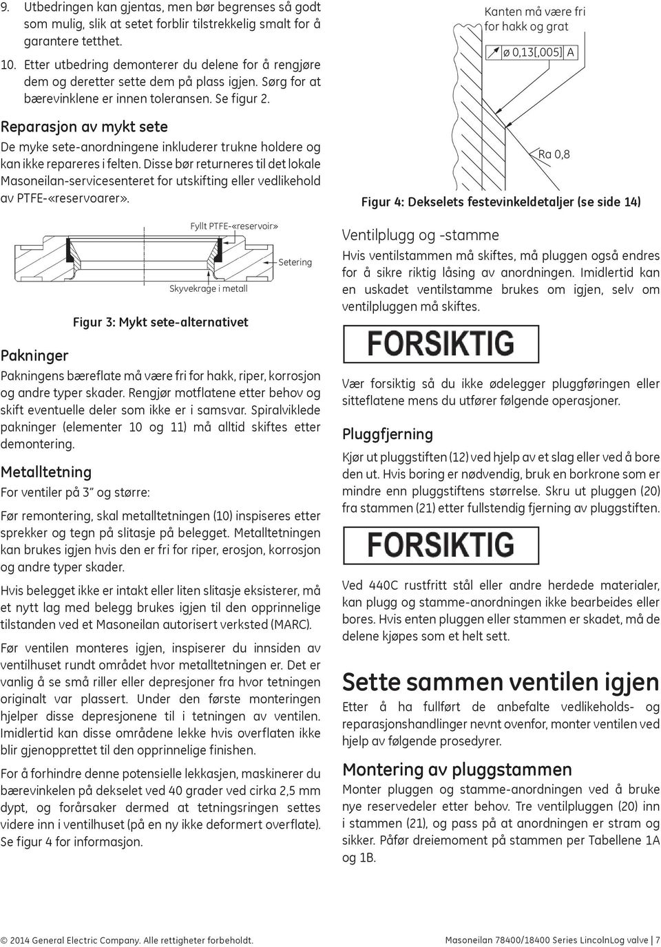 Reparasjon av mykt sete De myke sete-anordningene inkluderer trukne holdere og kan ikke repareres i felten.