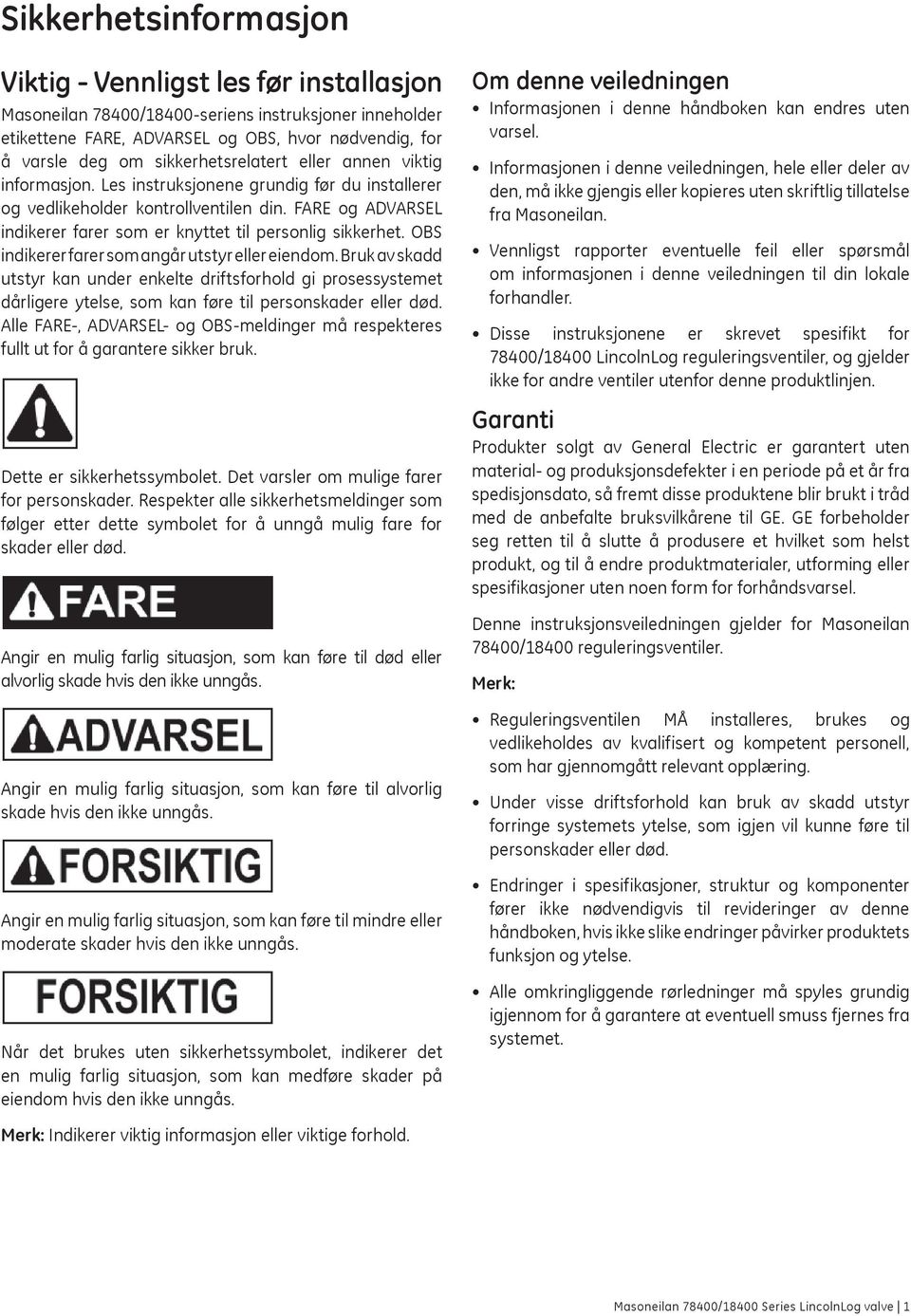 FARE og ADVARSEL indikerer farer som er knyttet til personlig sikkerhet. OBS indikerer farer som angår utstyr eller eiendom.