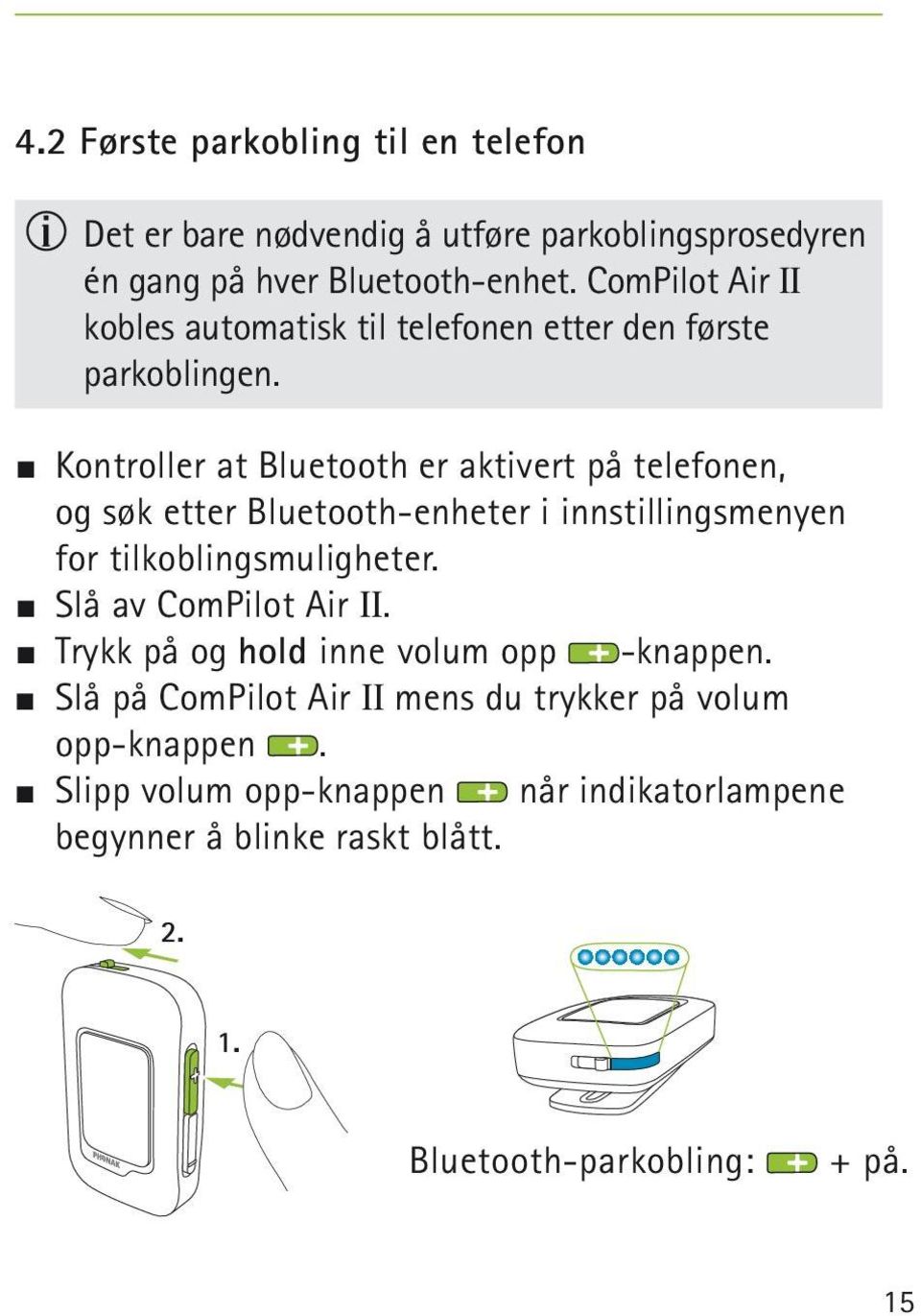 J Kontroller at Bluetooth er aktivert på telefonen, og søk etter Bluetooth-enheter i innstillingsmenyen for tilkoblingsmuligheter.