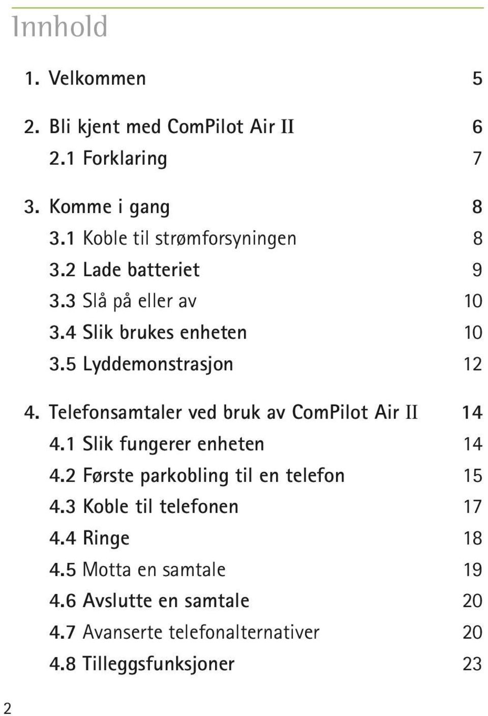 5 Lyddemonstrasjon 12 4. Telefonsamtaler ved bruk av ComPilot Air II 14 4.1 Slik fungerer enheten 14 4.