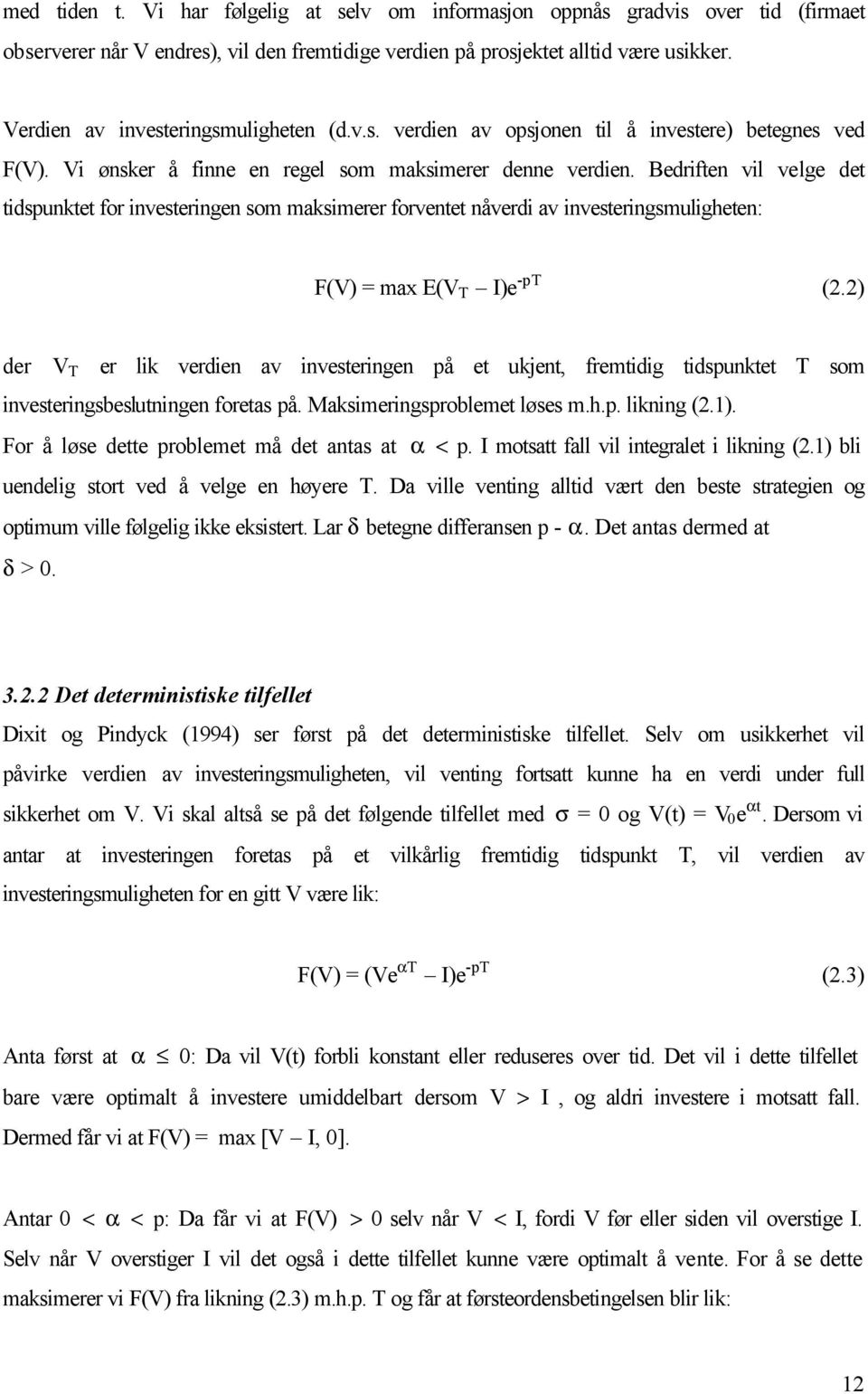 Bedriften vil velge det tidspunktet for investeringen som maksimerer forventet nåverdi av investeringsmuligheten: F(V) = max E(V T I)e -pt (2.