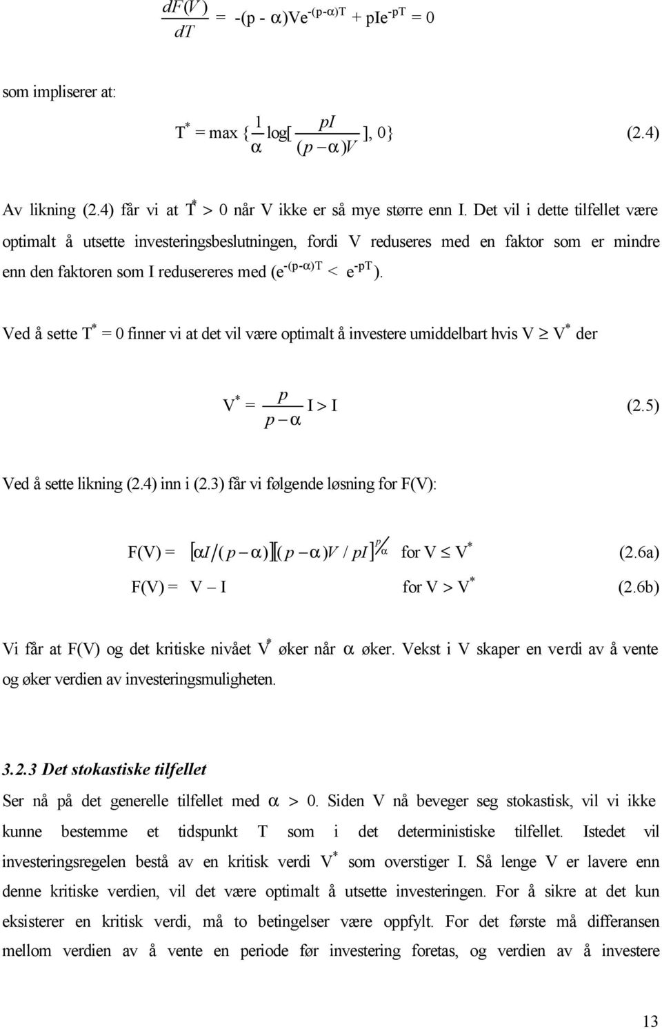 Ved å sette T * = 0 finner vi at det vil være optimalt å investere umiddelbart hvis V V * der V * = p p α I > I (2.5) Ved å sette likning (2.4) inn i (2.