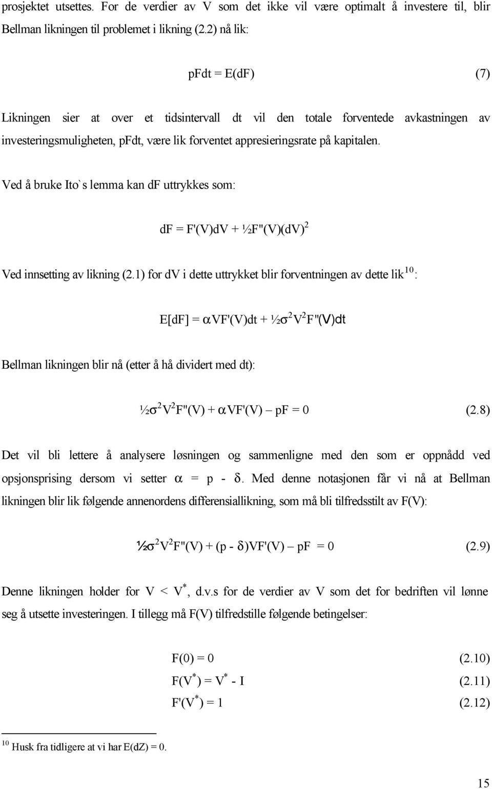 Ved å bruke Ito`s lemma kan df uttrykkes som: df = F'(V)dV + ½F"(V)(dV) 2 Ved innsetting av likning (2.