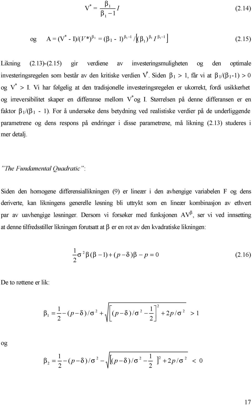 Vi har følgelig at den tradisjonelle investeringsregelen er ukorrekt, fordi usikkerhet og irreversibilitet skaper en differanse mellom V * og I.