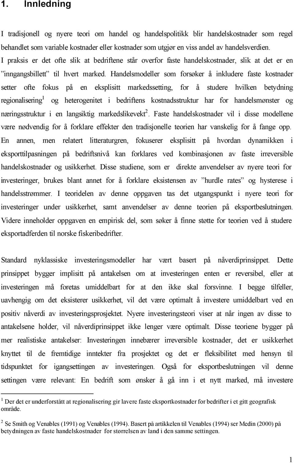 Handelsmodeller som forsøker å inkludere faste kostnader setter ofte fokus på en eksplisitt markedssetting, for å studere hvilken betydning regionalisering 1 og heterogenitet i bedriftens