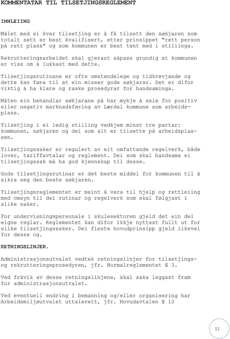 Tilsetjingsrutinane er ofte omstendelege og tidkrevjande og dette kan føra til at ein misser gode søkjarar. Det er difor viktig å ha klare og raske prosedyrar for handsaminga.