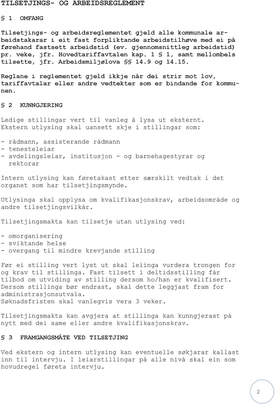 Reglane i reglementet gjeld ikkje når dei strir mot lov, tariffavtalar eller andre vedtekter som er bindande for kommunen. 2 KUNNGJERING Ledige stillingar vert til vanleg å lysa ut eksternt.