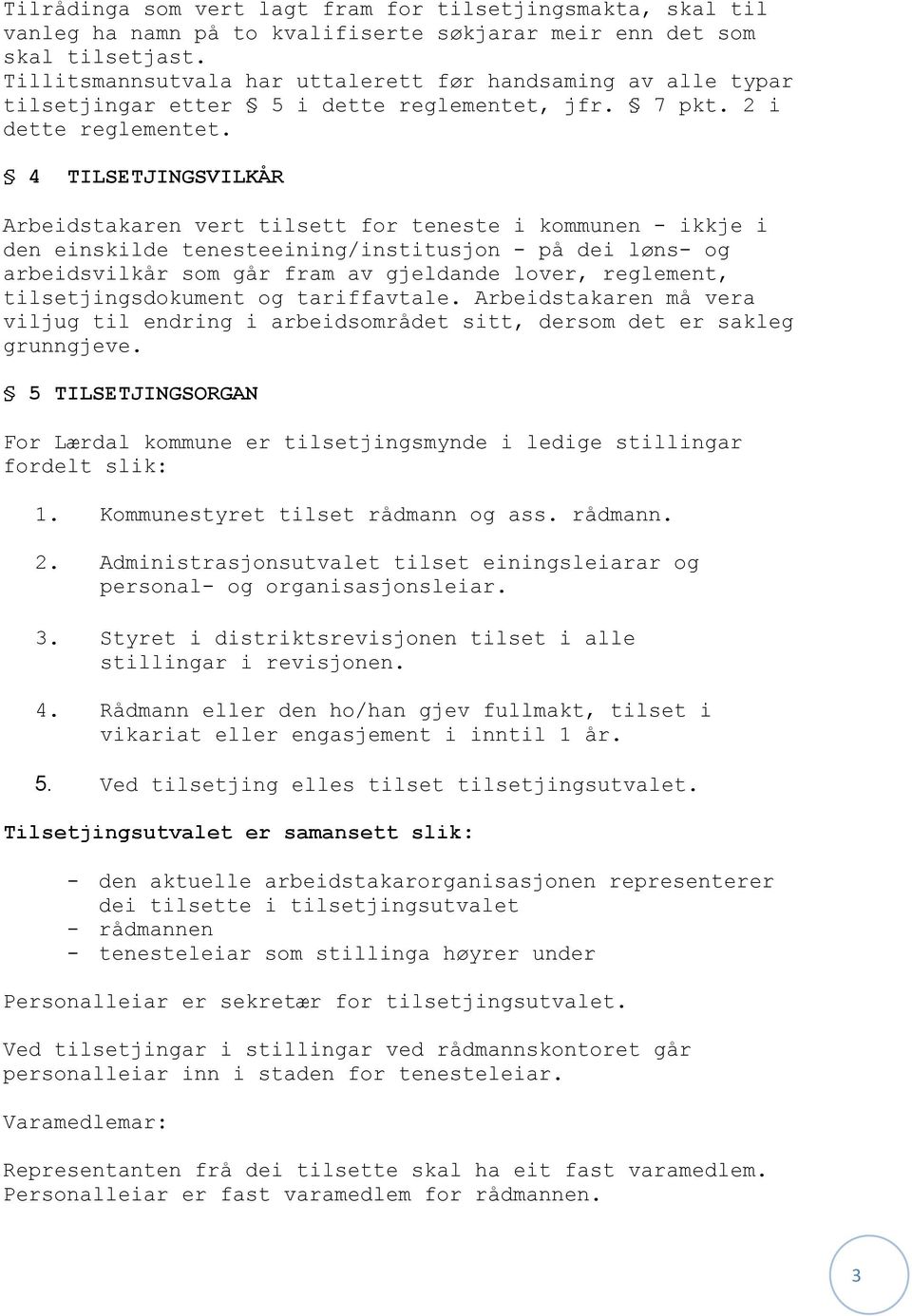 4 TILSETJINGSVILKÅR Arbeidstakaren vert tilsett for teneste i kommunen - ikkje i den einskilde tenesteeining/institusjon - på dei løns- og arbeidsvilkår som går fram av gjeldande lover, reglement,